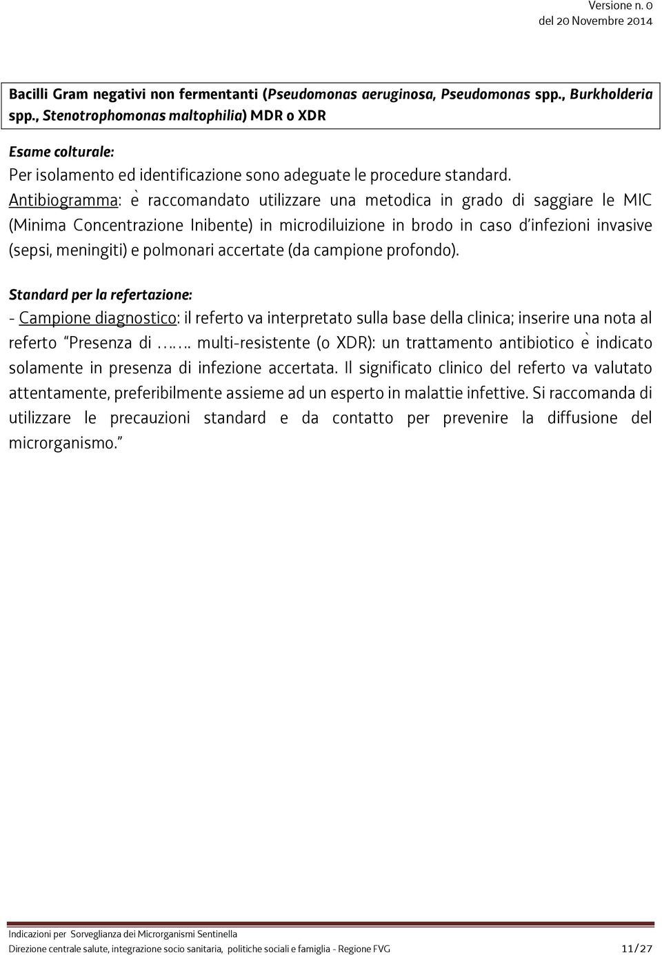 Antibiogramma e raccomandato utilizzare una metodica in grado di saggiare le MIC (Minima Concentrazione Inibente) in microdiluizione in brodo in caso d infezioni invasive (sepsi, meningiti) e