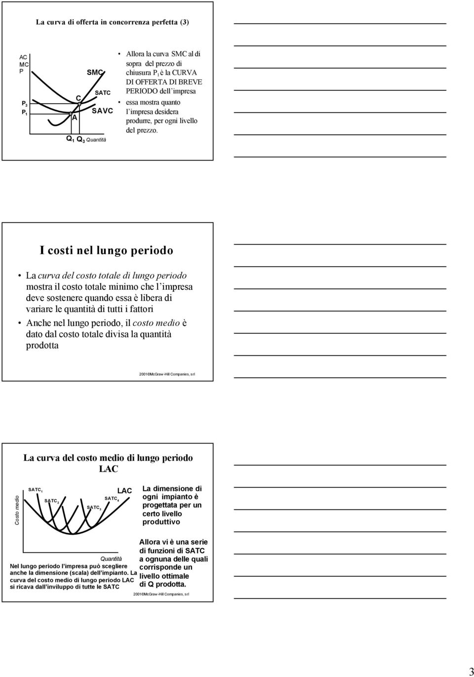 I costi nel lungo periodo La curva del costo totale di lungo periodo mostra il costo totale minimo che l impresa deve sostenere quando essa è libera di variare le quantità di tutti i fattori Anche