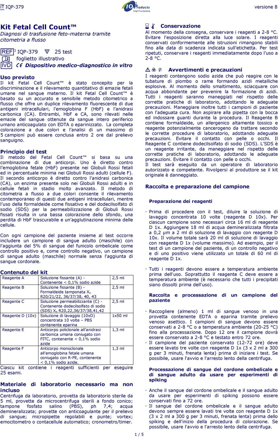 Il kit Fetal Cell Count è basato su un accurato e sensibile metodo citometrico a flusso che offre un duplice rilevamento fluorescente di due antigeni intracellulari, l emoglobina F (HbF) e l anidrasi