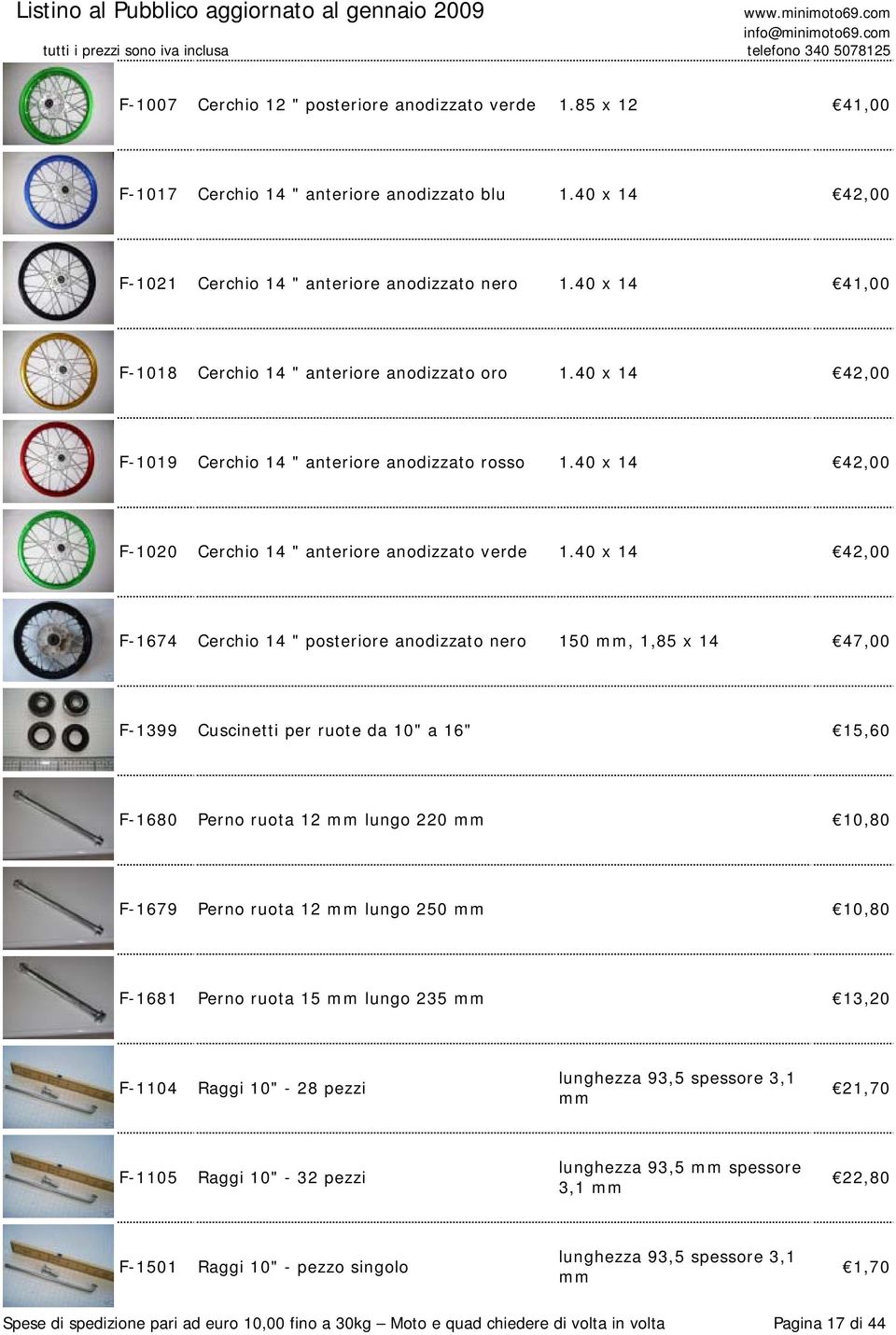 40 x 14 42,00 F-1674 Cerchio 14 " posteriore anodizzato nero 150 mm, 1,85 x 14 47,00 F-1399 Cuscinetti per ruote da 10" a 16" 15,60 F-1680 Perno ruota 12 mm lungo 220 mm 10,80 F-1679 Perno ruota 12