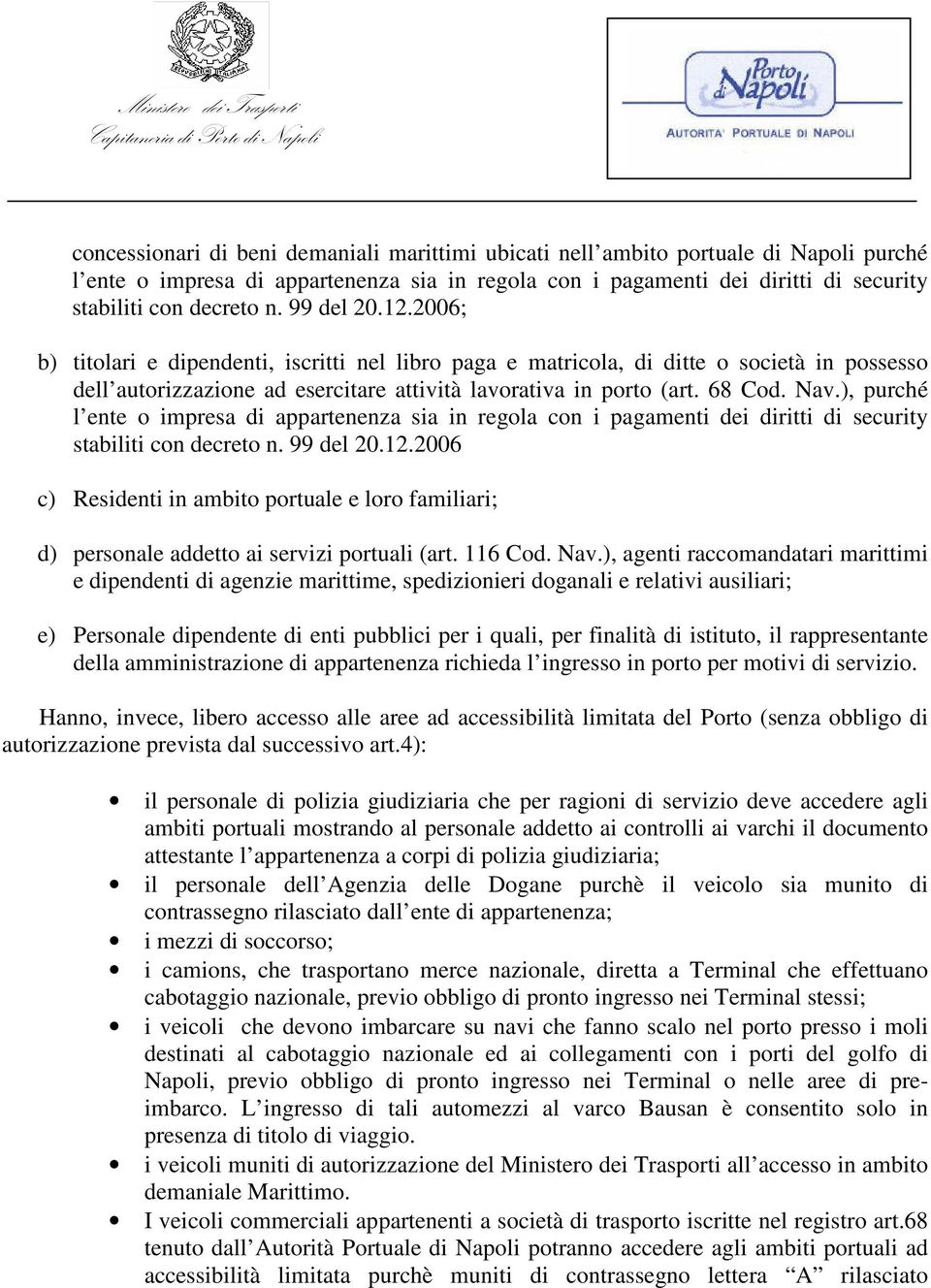 ), purché l ente o impresa di appartenenza sia in regola con i pagamenti dei diritti di security stabiliti con decreto n. 99 del 20.12.