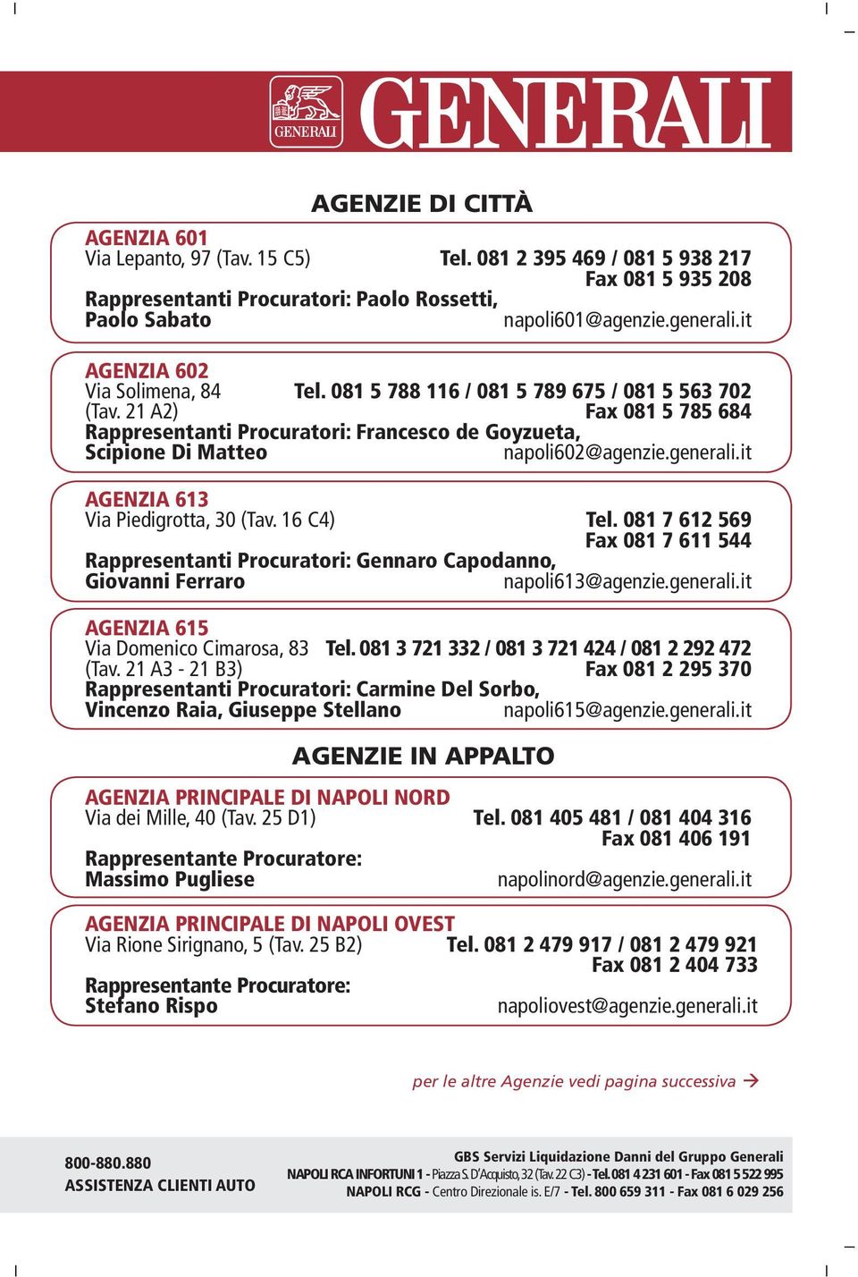 21 A2) Fax 081 5 785 684 Rappresentanti Procuratori: Francesco de Goyzueta, Scipione Di Matteo napoli602@agenzie.generali.it AGENZIA 613 Via Piedigrotta, 30 (Tav. 16 C4) Tel.