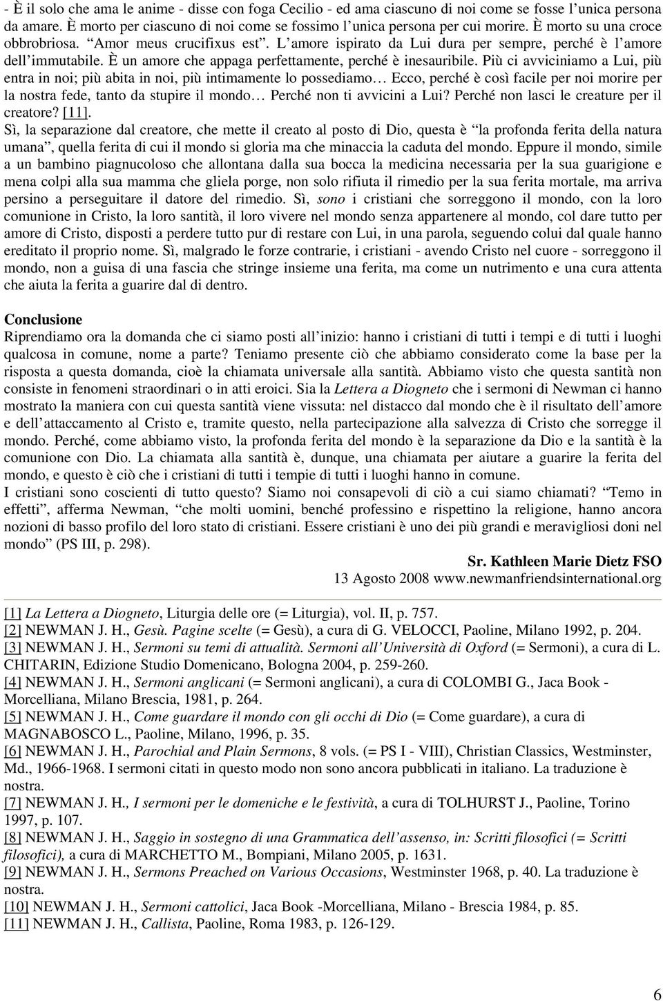 Più ci avviciniamo a Lui, più entra in noi; più abita in noi, più intimamente lo possediamo Ecco, perché è così facile per noi morire per la nostra fede, tanto da stupire il mondo Perché non ti