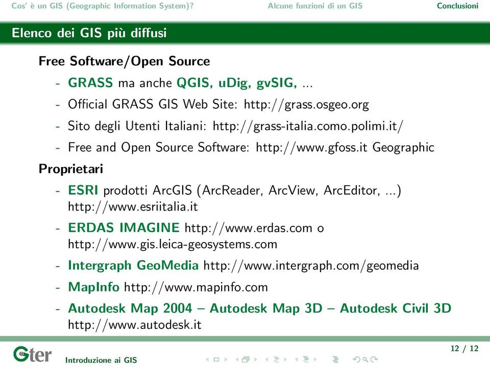 it Geographic Proprietari - ESRI prodotti ArcGIS (ArcReader, ArcView, ArcEditor,...) http://www.esriitalia.it - ERDAS IMAGINE http://www.erdas.
