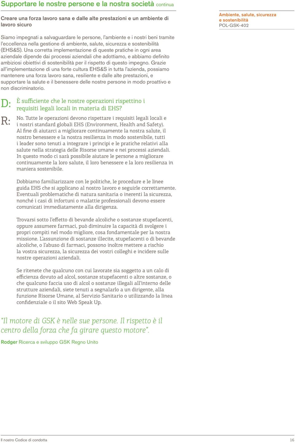 Valutate se l azione che state per intraprendere aumenterà la fiducia delle persone per GSK Supponete che gli altri osservino le vostre azioni Accertatevi che ciò che dite o scrivete sia