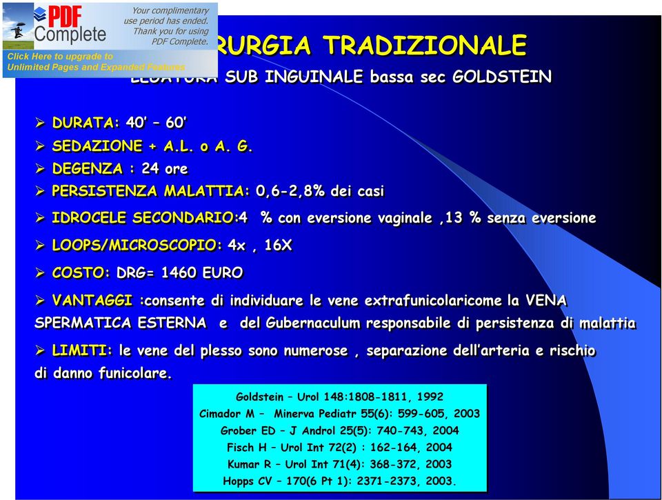 DEGENZA : 24 ore PERSISTENZA MALATTIA: 0,6-2,8% dei casi IDROCELE SECONDARIO:4 % con eversione vaginale,13 % senza eversione LOOPS/MICROSCOPIO: 4x, 16X COSTO: DRG= 1460 EURO VANTAGGI