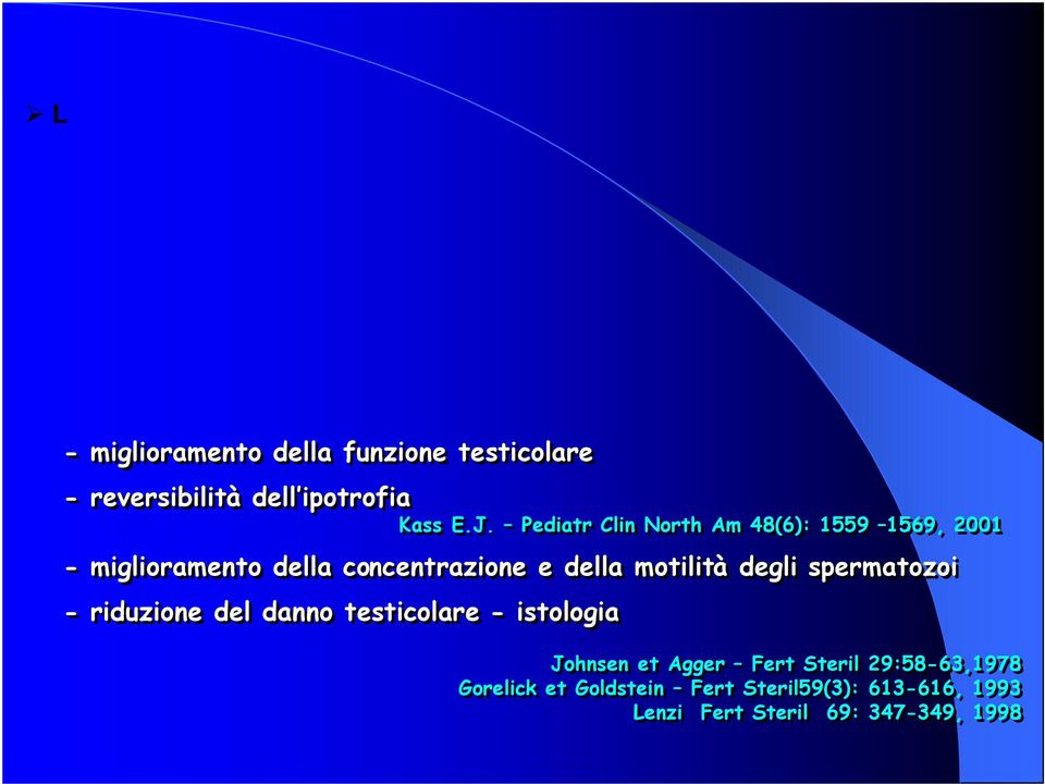 Congresso Nazionale della SICP, Torino 1996 Il trattamento precoce in epoca adolescenziale riduce il rischio di infertilità : - miglioramento della funzione testicolare - reversibilità dell