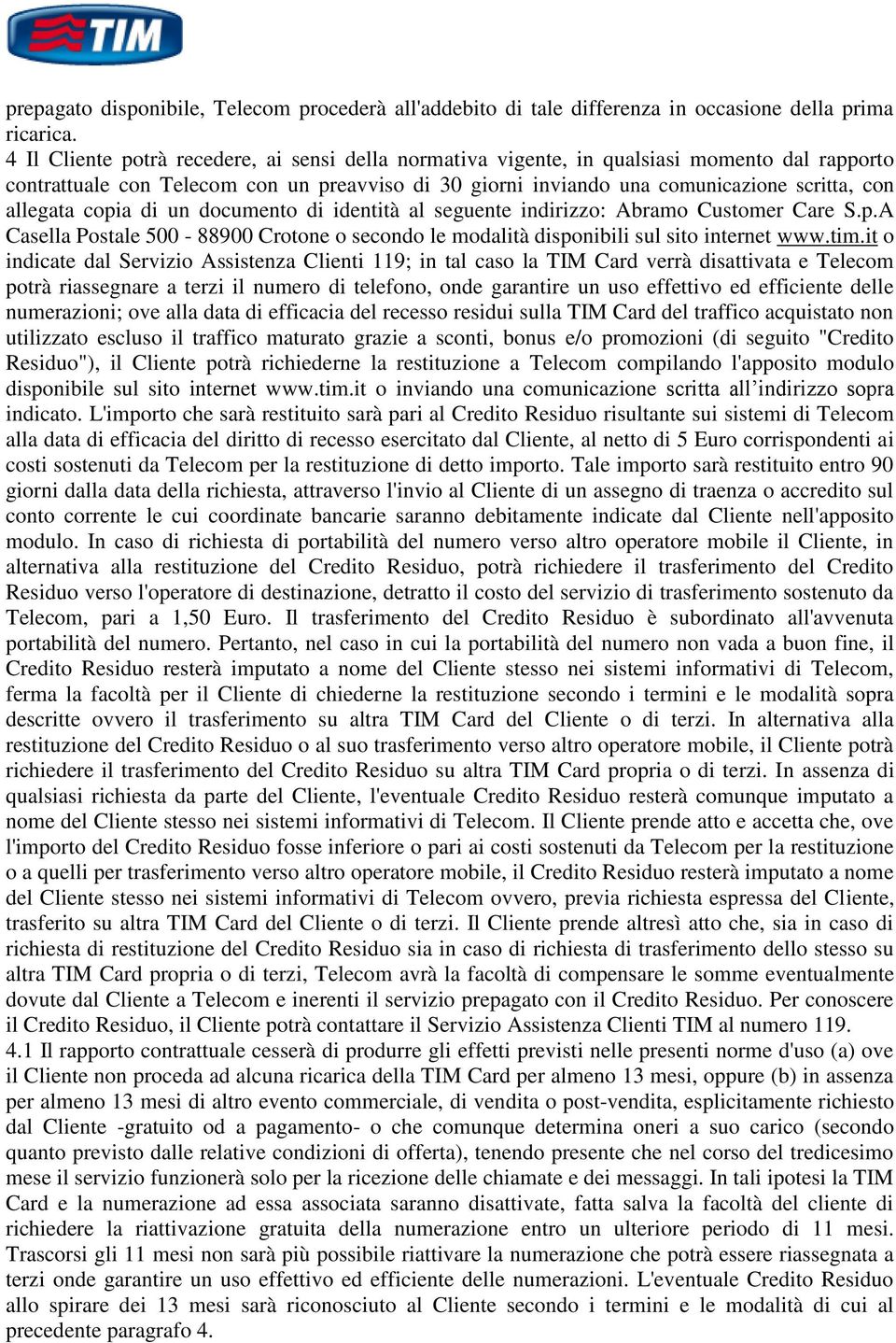 allegata copia di un documento di identità al seguente indirizzo: Abramo Customer Care S.p.A Casella Postale 500-88900 Crotone o secondo le modalità disponibili sul sito internet www.tim.