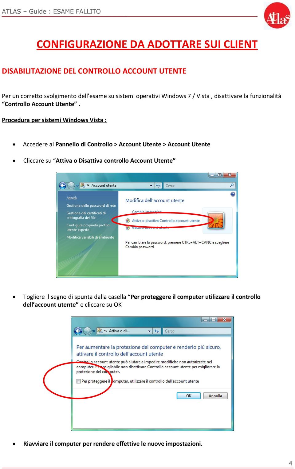 Procedura per sistemi Windows Vista : Accedere al Pannello di Controllo > Account Utente > Account Utente Cliccare su Attiva o Disattiva