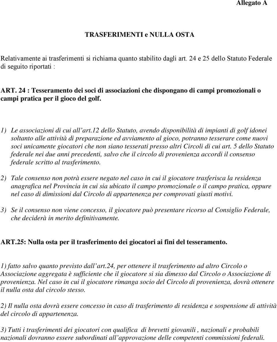 12 dello Statuto, avendo disponibilità di impianti di golf idonei soltanto alle attività di preparazione ed avviamento al gioco, potranno tesserare come nuovi soci unicamente giocatori che non siano