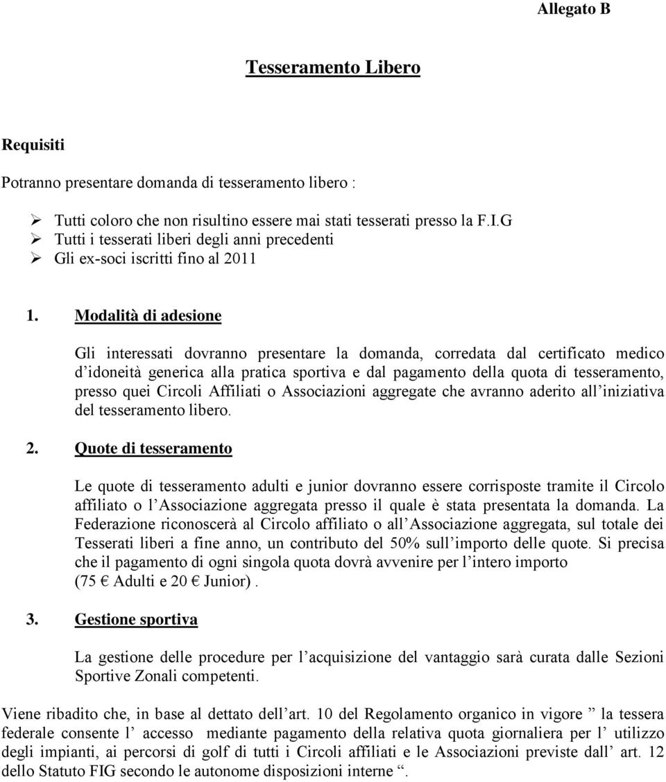 Modalità di adesione Gli interessati dovranno presentare la domanda, corredata dal certificato medico d idoneità generica alla pratica sportiva e dal pagamento della quota di tesseramento, presso