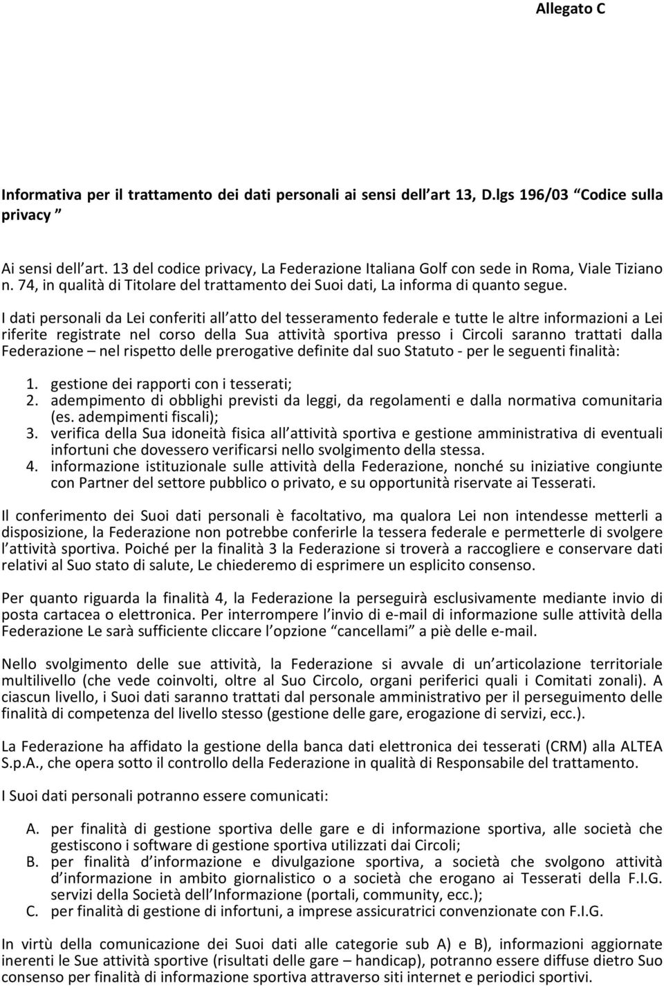 I dati personali da Lei conferiti all atto del tesseramento federale e tutte le altre informazioni a Lei riferite registrate nel corso della Sua attività sportiva presso i Circoli saranno trattati