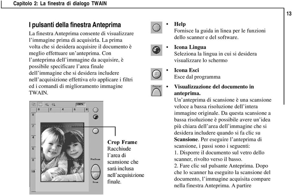 Con l anteprima dell immagine da acquisire, è possibile specificare l area finale dell immagine che si desidera includere nell acquisizione effettiva e/o applicare i filtri ed i comandi di