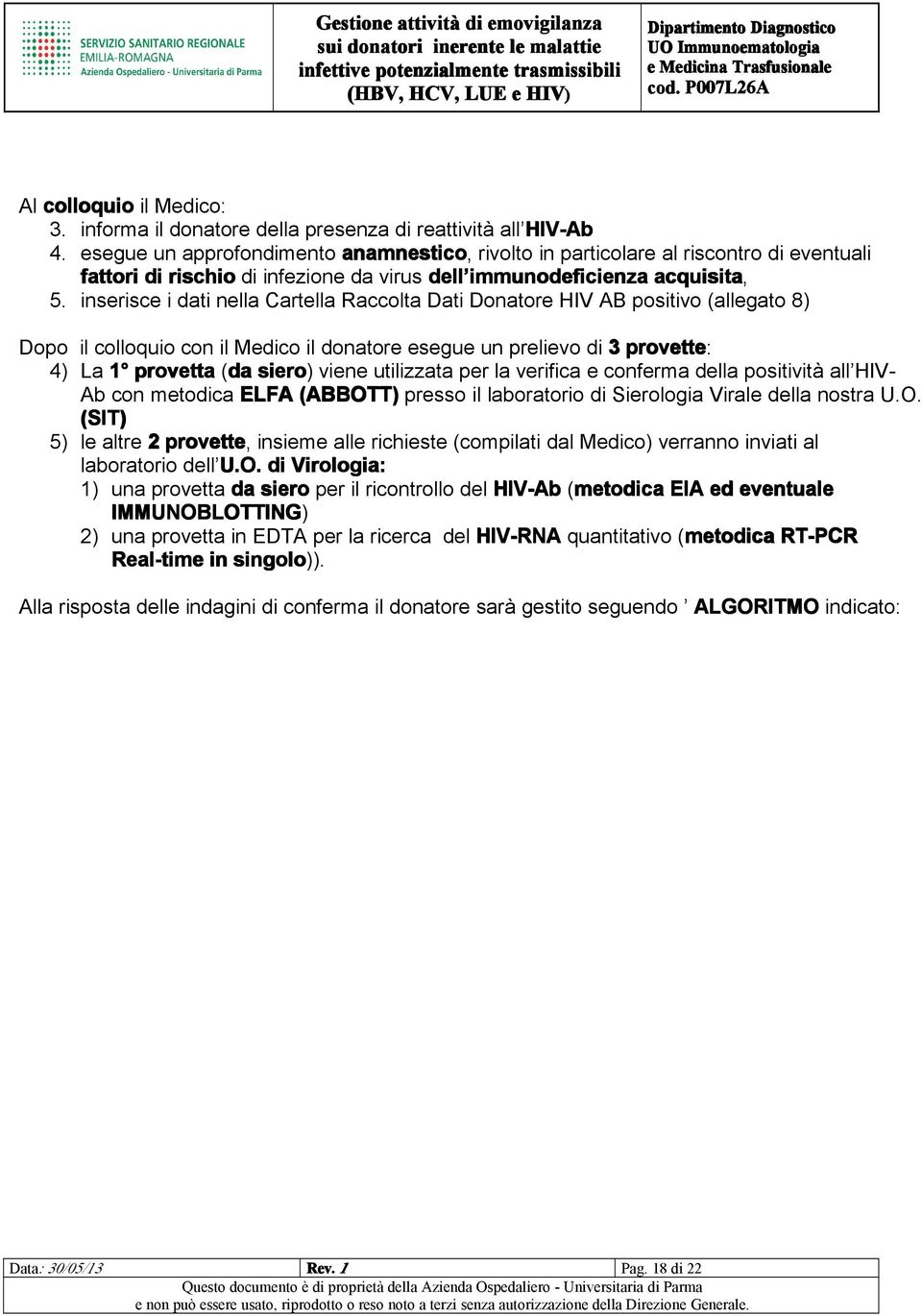 inserisce i dati nella Cartella Raccolta Dati Donatore HIV AB positivo (allegato 8) Dopo il colloquio con il Medico il donatore esegue un prelievo di 3 provette: 4) La 1 provetta (da siero) viene