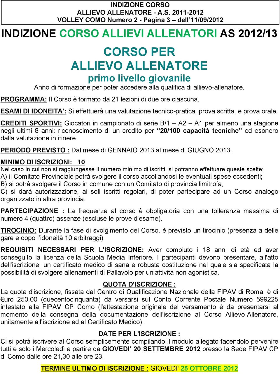 qualifica di allievo-allenatore. PROGRAMMA: Il Corso è formato da 21 lezioni di due ore ciascuna. ESAMI DI IDONEITA': Si effettuerà una valutazione tecnico-pratica, prova scritta, e prova orale.