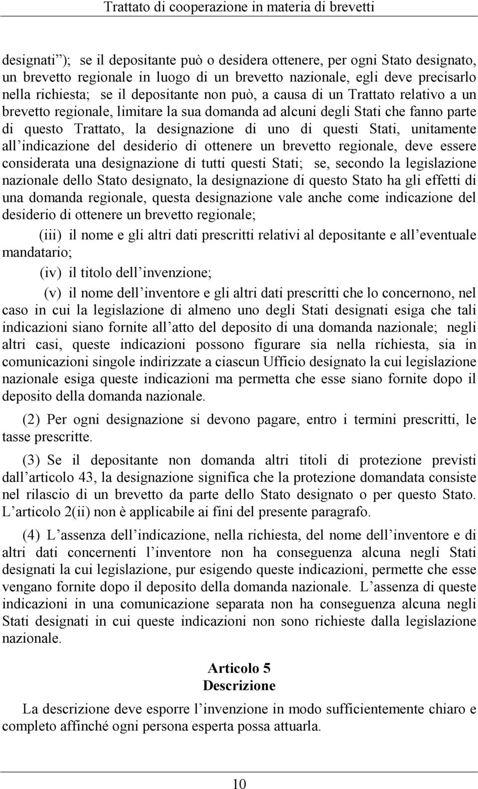 indicazione del desiderio di ottenere un brevetto regionale, deve essere considerata una designazione di tutti questi Stati; se, secondo la legislazione nazionale dello Stato designato, la