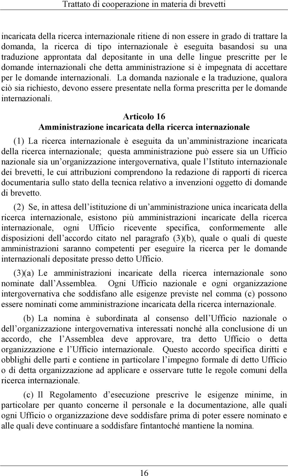 La domanda nazionale e la traduzione, qualora ciò sia richiesto, devono essere presentate nella forma prescritta per le domande internazionali.