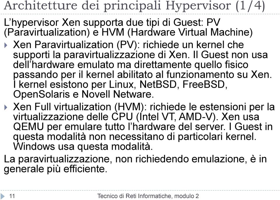 I kernel esistono per Linux, NetBSD, FreeBSD, OpenSolaris e Novell Netware. Xen Full virtualization (HVM): richiede le estensioni per la virtualizzazione delle CPU (Intel VT, AMD-V).