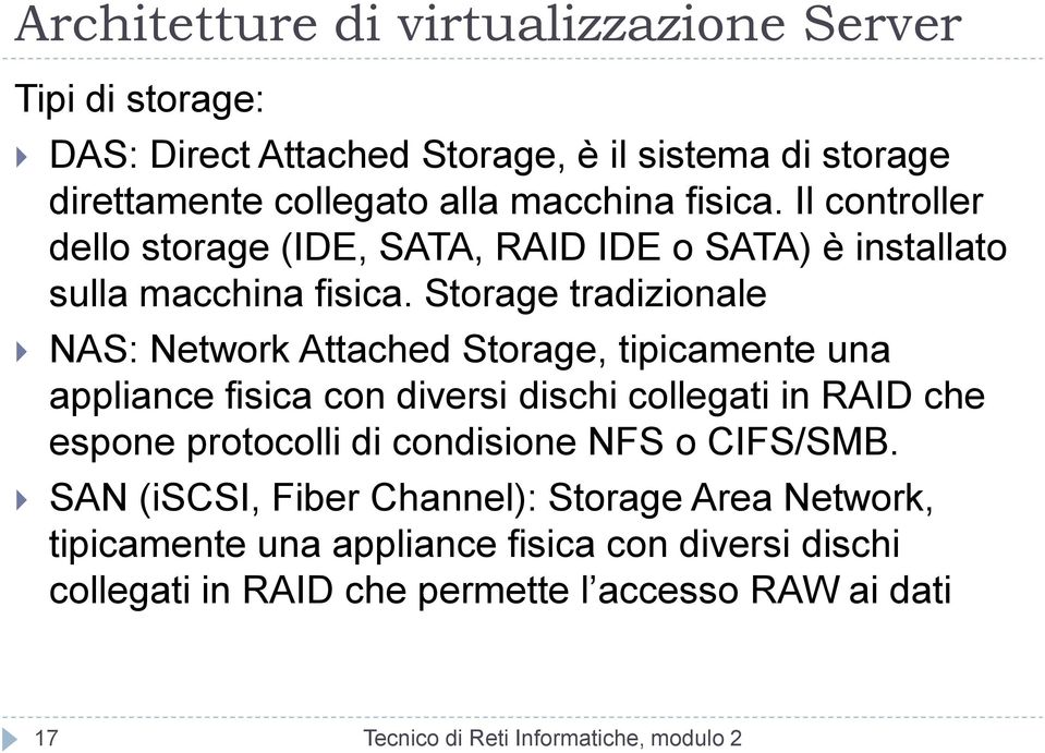 Storage tradizionale NAS: Network Attached Storage, tipicamente una appliance fisica con diversi dischi collegati in RAID che espone protocolli