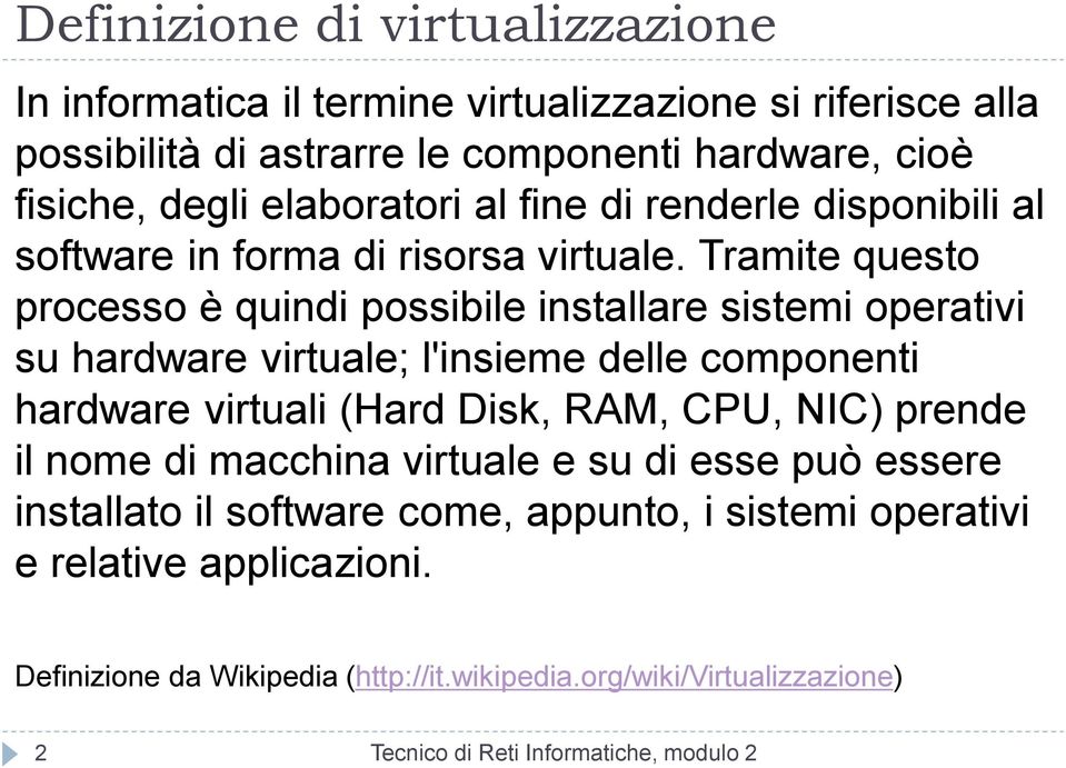 Tramite questo processo è quindi possibile installare sistemi operativi su hardware virtuale; l'insieme delle componenti hardware virtuali (Hard Disk, RAM,