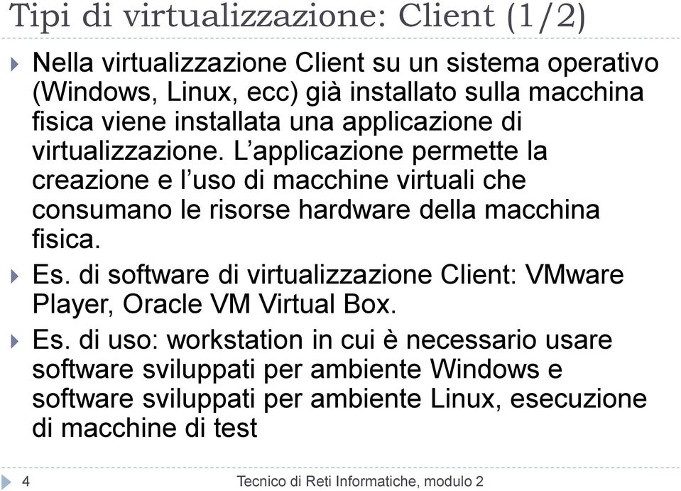 L applicazione permette la creazione e l uso di macchine virtuali che consumano le risorse hardware della macchina fisica. Es.