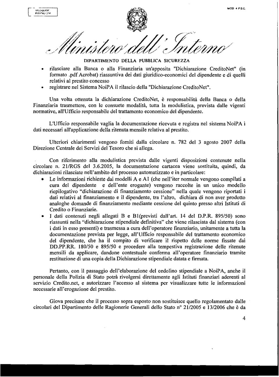 Una volta ottenuta la dichiarazione CreditoNet, è responsabilità della Banca o della Finanziaria trasmettere, con le consuete modalità, tutta la modulistica, prevista dalle vigenti nonnative,