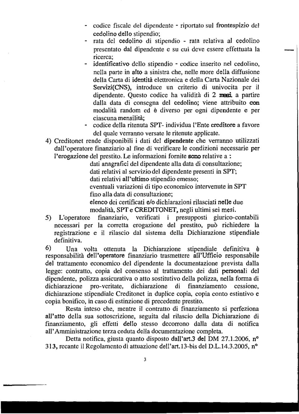 Carta N azionale dei Servizi(CNS), introduce un criterio di univocita per il dipendente. Questo codice ha validità di 2 lieisi.