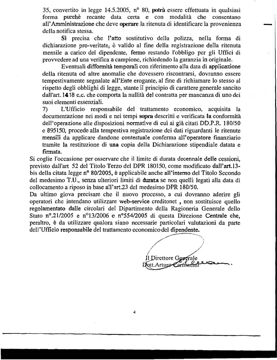 Si precisa che l'atto sostitutivo della polizza, nella forma di dichiarazione pro-veritate; è valido al fine della registrazione della ritenuta mensile a carico del dipendente, fermo restando