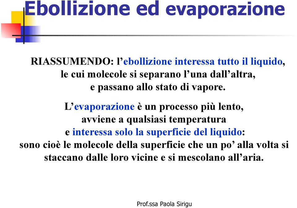 L evaporazione è un processo più lento, avviene a qualsiasi temperatura e interessa solo la