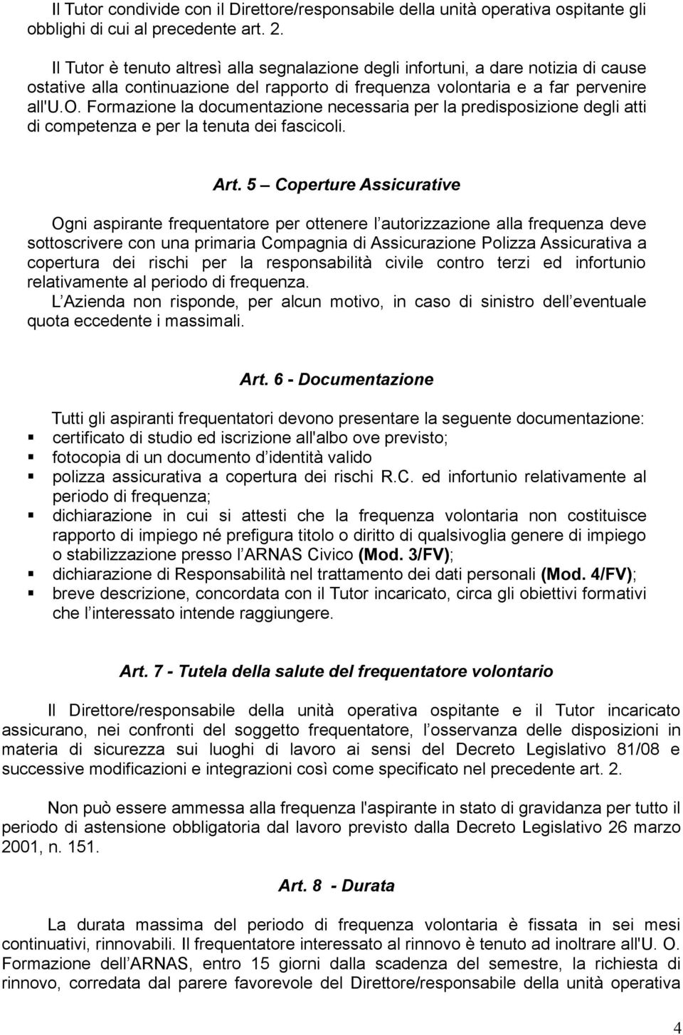 Art. 5 Coperture Assicurative Ogni aspirante frequentatore per ottenere l autorizzazione alla frequenza deve sottoscrivere con una primaria Compagnia di Assicurazione Polizza Assicurativa a copertura