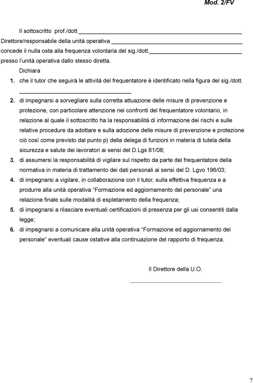 di impegnarsi a sorvegliare sulla corretta attuazione delle misure di prevenzione e protezione, con particolare attenzione nei confronti del frequentatore volontario, in relazione al quale il