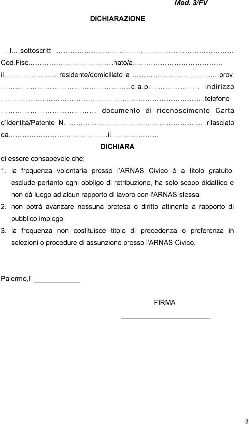 la frequenza volontaria presso l ARNAS Civico è a titolo gratuito, esclude pertanto ogni obbligo di retribuzione, ha solo scopo didattico e non dà luogo ad alcun