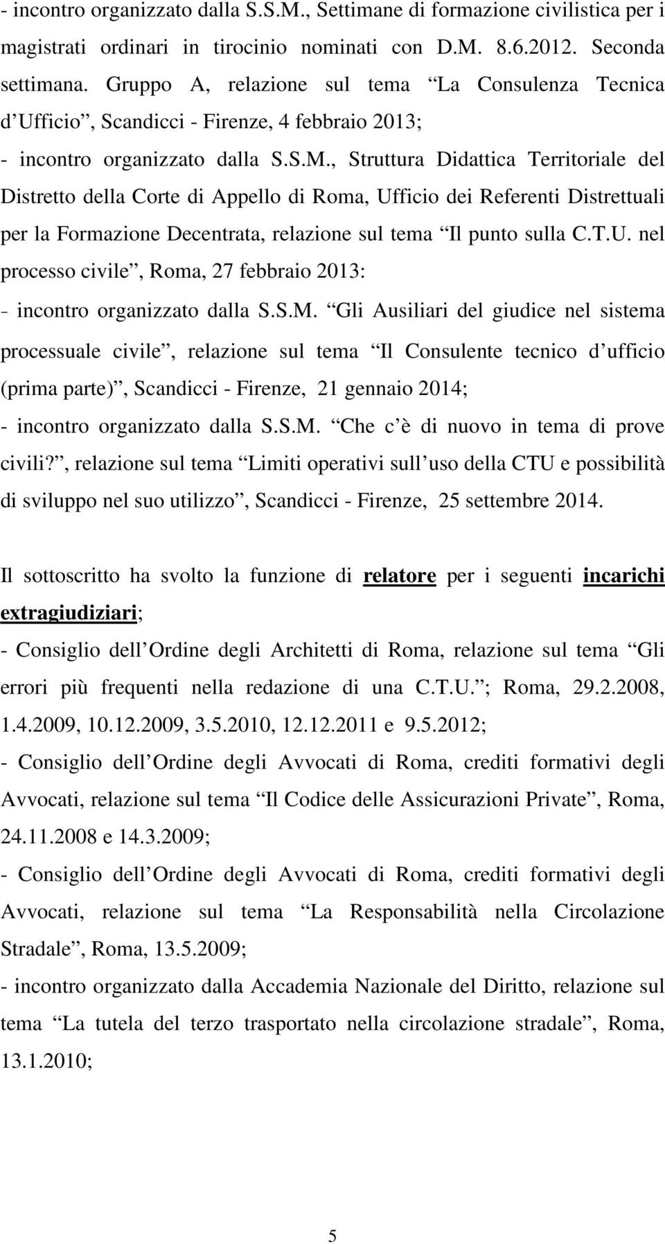 , Struttura Didattica Territoriale del Distretto della Corte di Appello di Roma, Ufficio dei Referenti Distrettuali per la Formazione Decentrata, relazione sul tema Il punto sulla C.T.U. nel processo civile, Roma, 27 febbraio 2013: - incontro organizzato dalla S.