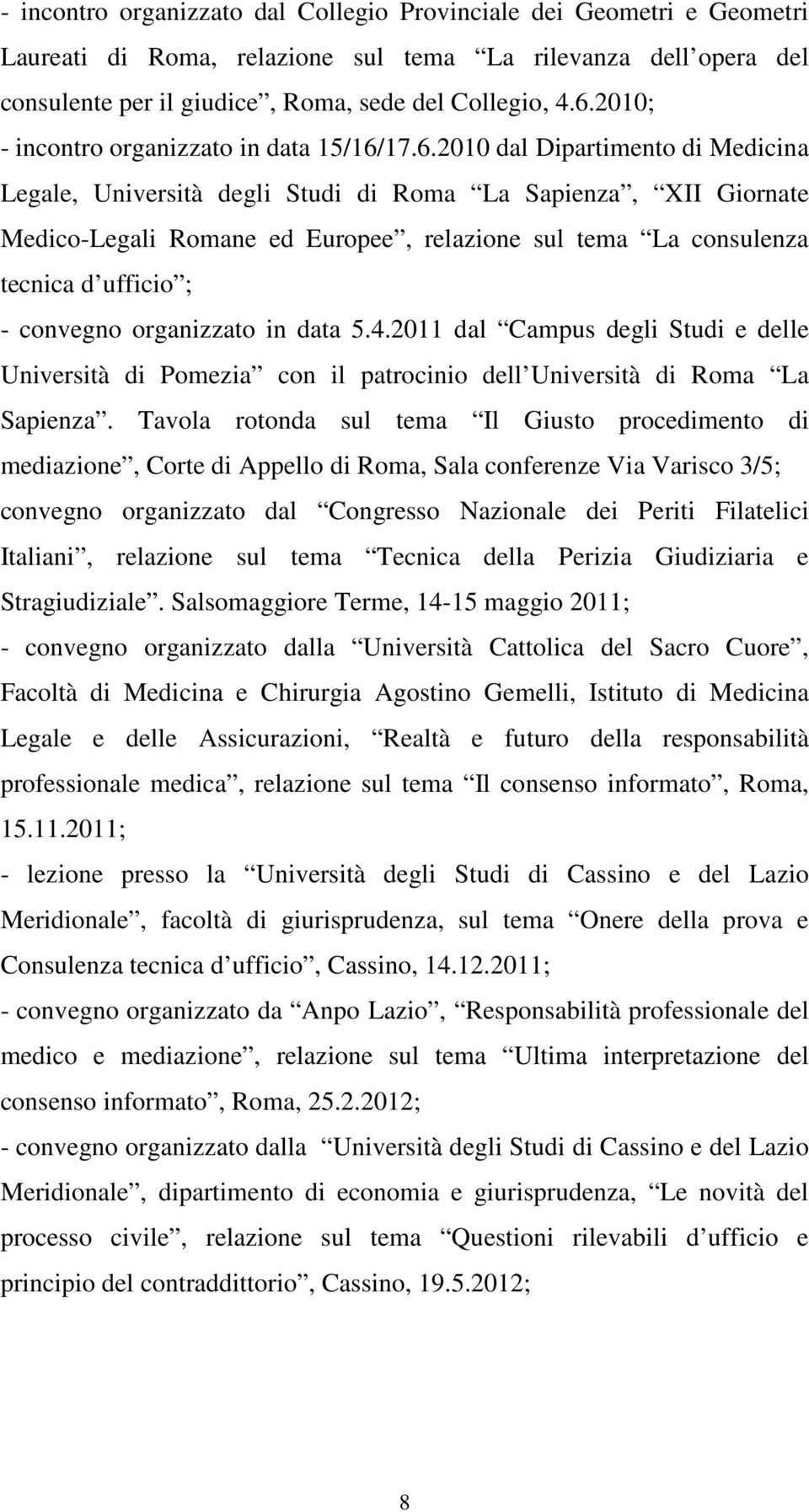 17.6.2010 dal Dipartimento di Medicina Legale, Università degli Studi di Roma La Sapienza, XII Giornate Medico-Legali Romane ed Europee, relazione sul tema La consulenza tecnica d ufficio ; -