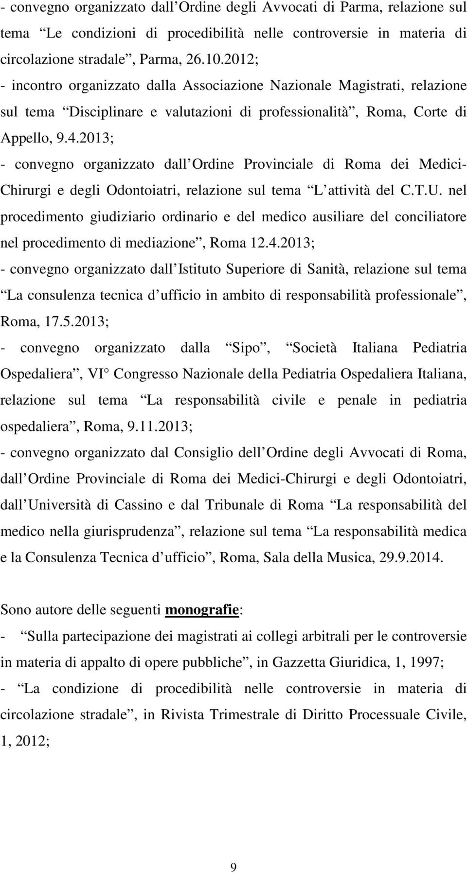 2013; - convegno organizzato dall Ordine Provinciale di Roma dei Medici- Chirurgi e degli Odontoiatri, relazione sul tema L attività del C.T.U.