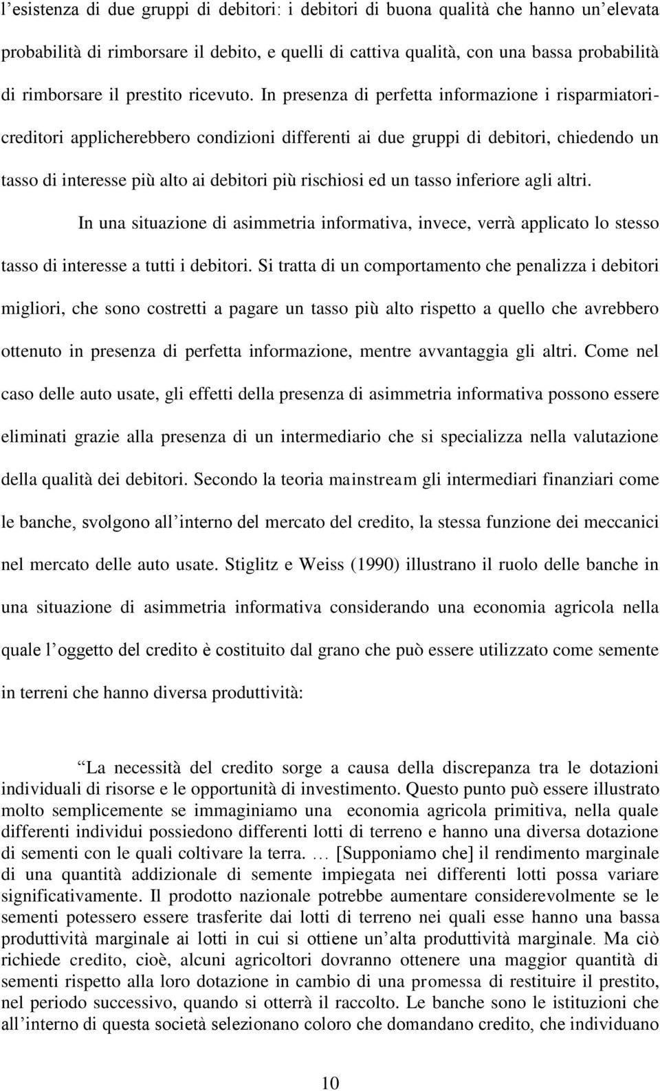 In presenza di perfetta informazione i risparmiatoricreditori applicherebbero condizioni differenti ai due gruppi di debitori, chiedendo un tasso di interesse più alto ai debitori più rischiosi ed un