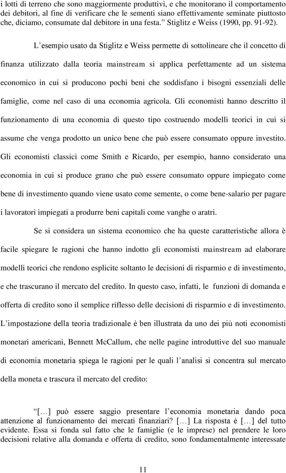 L esempio usato da Stiglitz e Weiss permette di sottolineare che il concetto di finanza utilizzato dalla teoria mainstream si applica perfettamente ad un sistema economico in cui si producono pochi