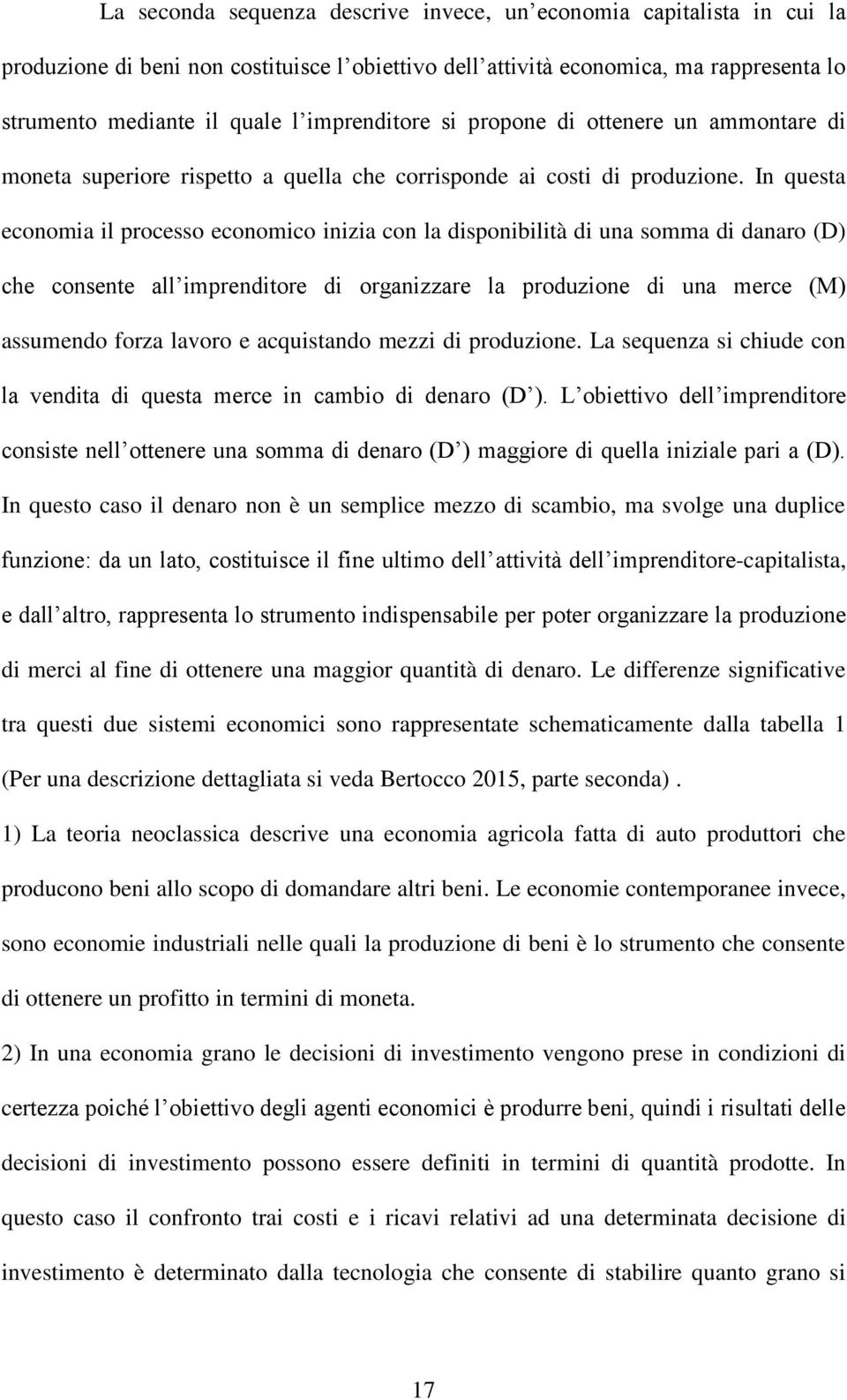 In questa economia il processo economico inizia con la disponibilità di una somma di danaro (D) che consente all imprenditore di organizzare la produzione di una merce (M) assumendo forza lavoro e