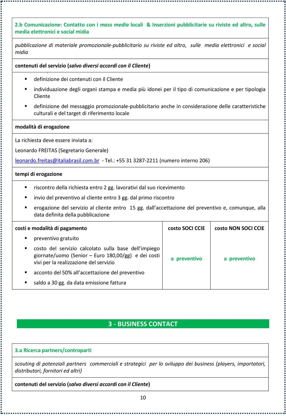 Cliente definizione del messaggio promozionale-pubblicitario anche in considerazione delle caratteristiche culturali e del target di riferimento locale modalità di erogazione invio del preventivo al