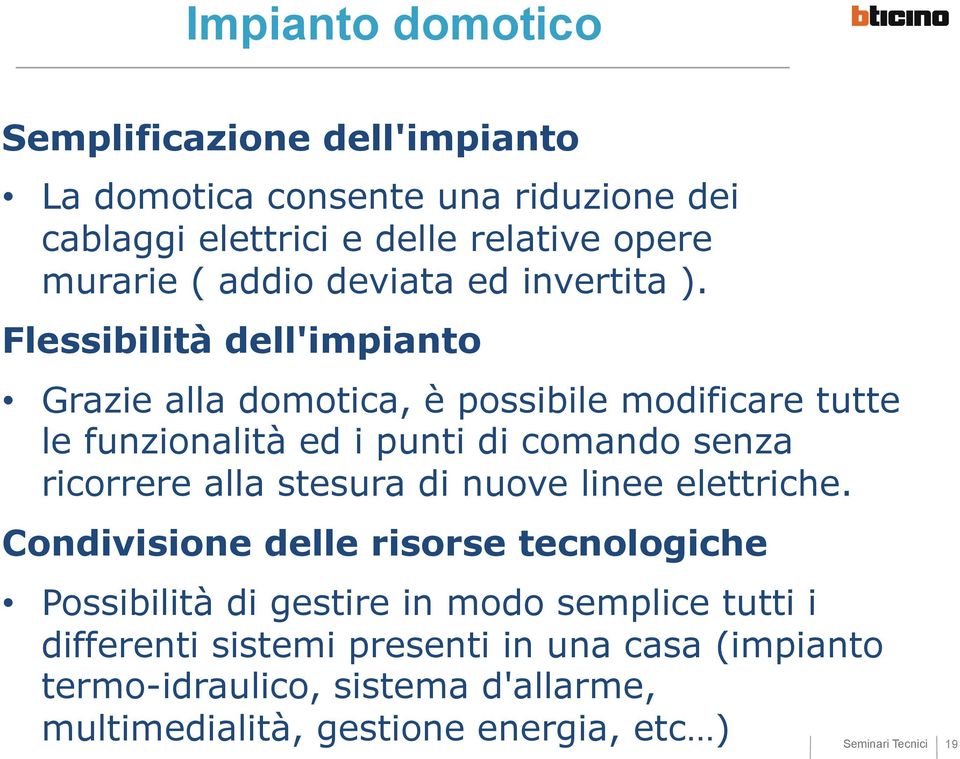 Flessibilità dell'impianto Grazie alla domotica, è possibile modificare tutte le funzionalità ed i punti di comando senza ricorrere alla