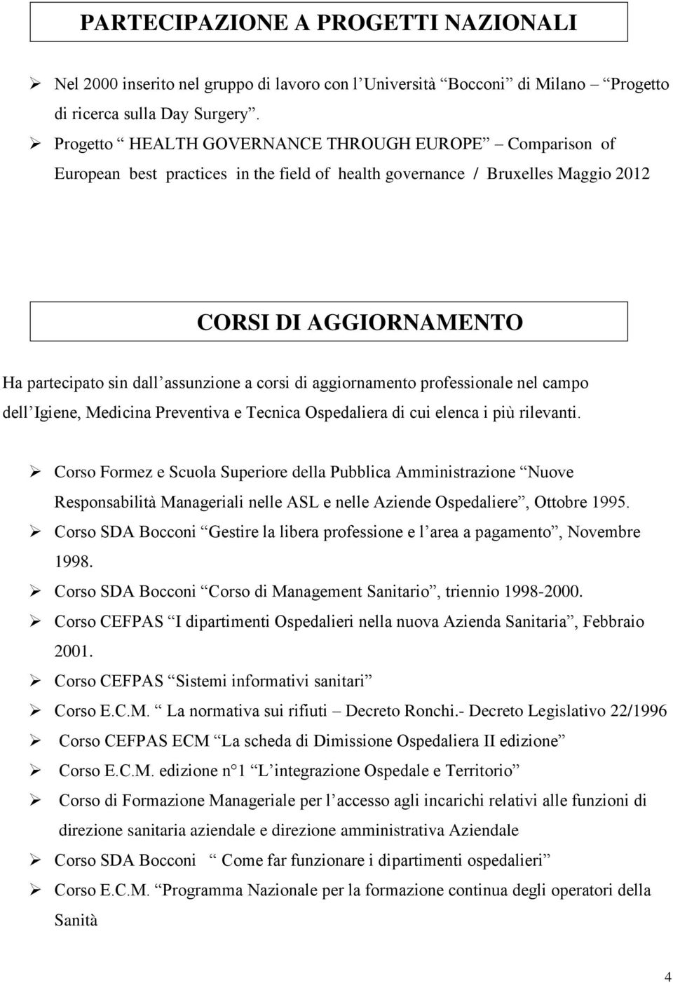 corsi di aggiornamento professionale nel campo dell Igiene, Medicina Preventiva e Tecnica Ospedaliera di cui elenca i più rilevanti.