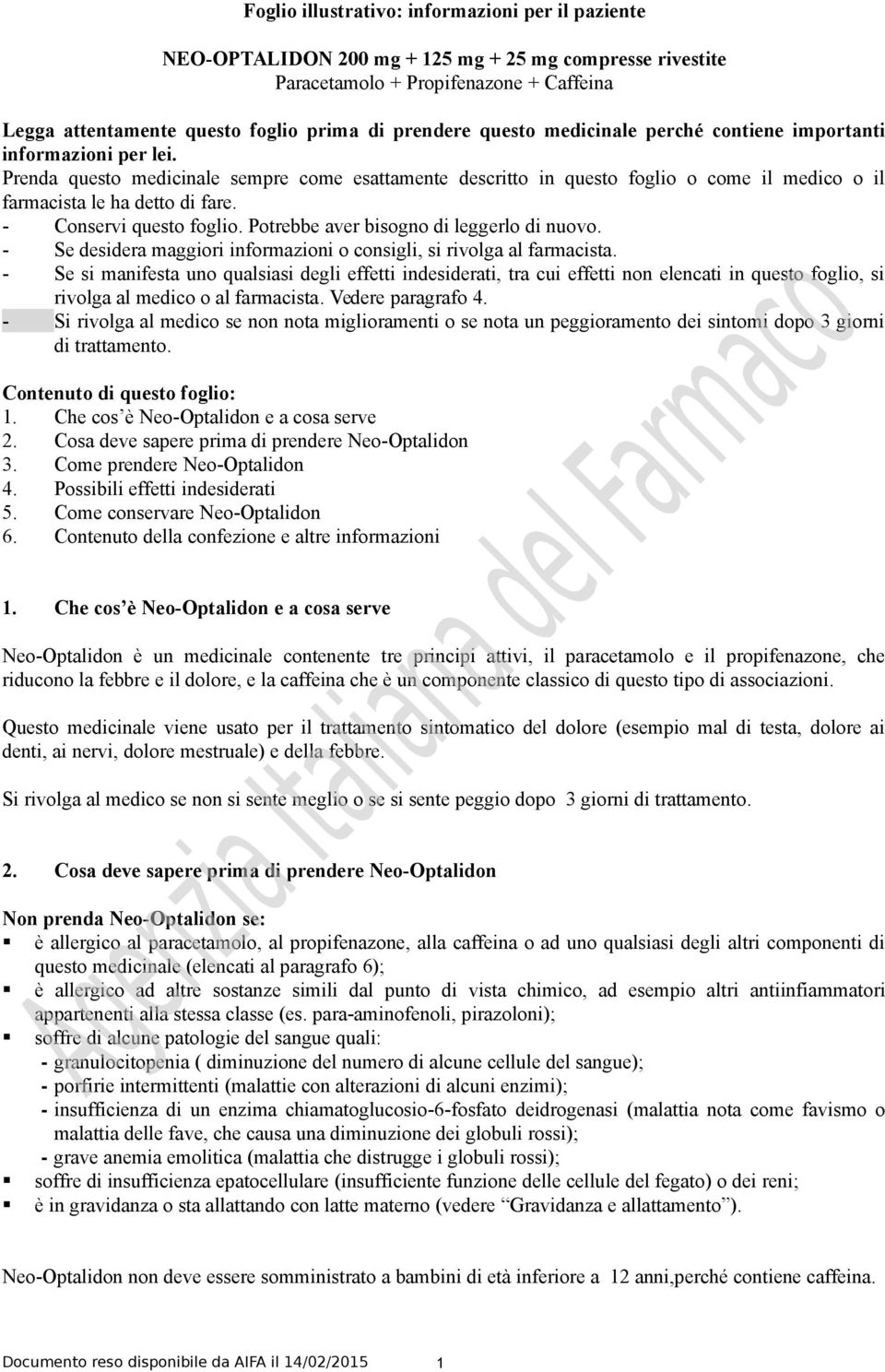 - Conservi questo foglio. Potrebbe aver bisogno di leggerlo di nuovo. - Se desidera maggiori informazioni o consigli, si rivolga al farmacista.