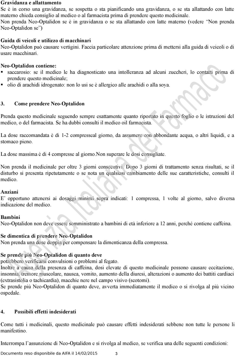 Non prenda Neo-Optalidon se è in gravidanza o se sta allattando con latte materno (vedere Non prenda Neo-Optalidon se ) Guida di veicoli e utilizzo di macchinari Neo-Optalidon può causare vertigini.