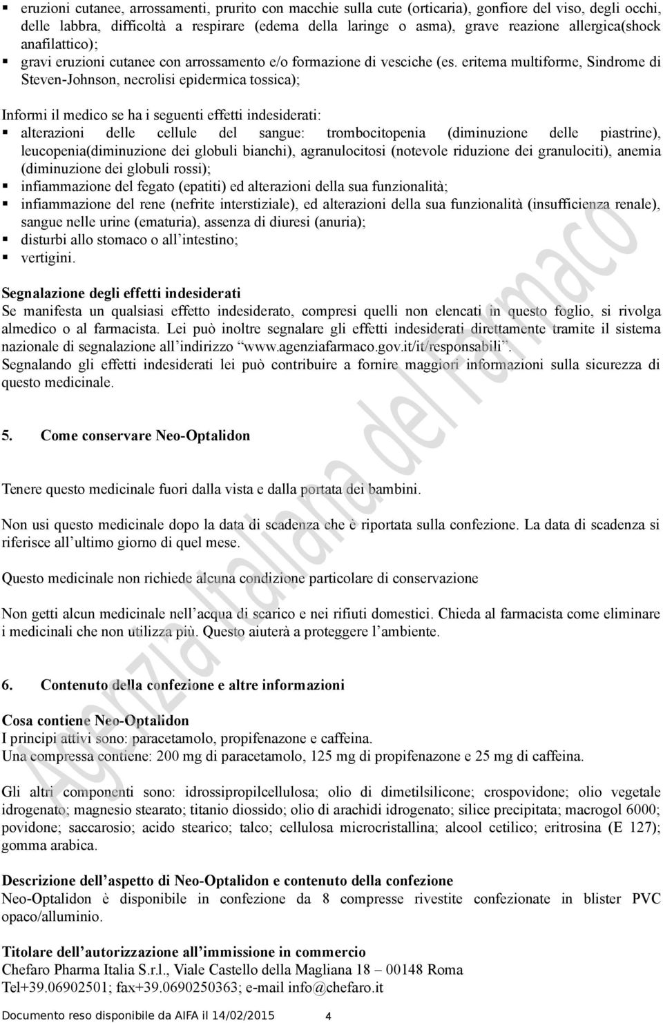 eritema multiforme, Sindrome di Steven-Johnson, necrolisi epidermica tossica); Informi il medico se ha i seguenti effetti indesiderati: alterazioni delle cellule del sangue: trombocitopenia