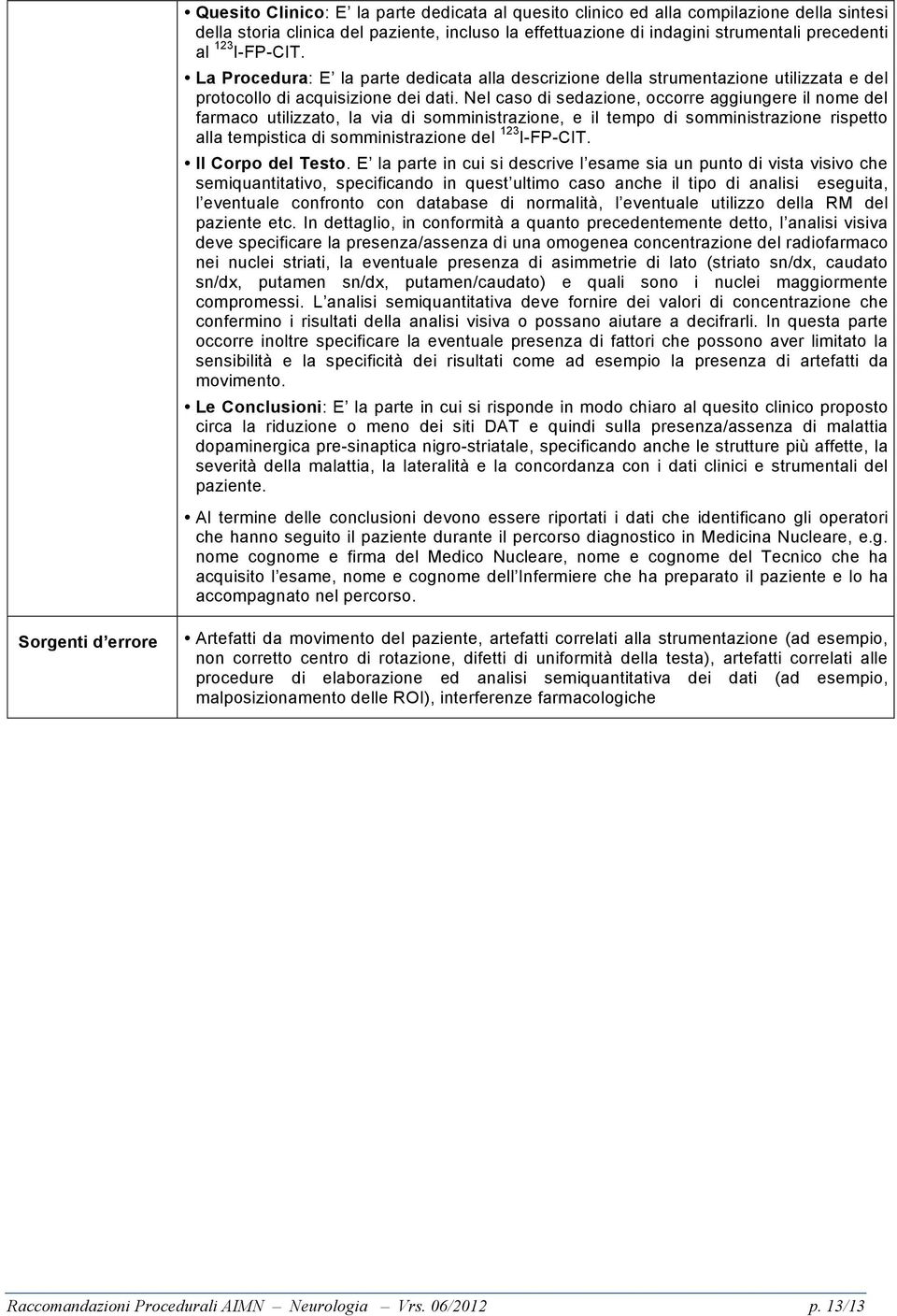 Nel caso di sedazione, occorre aggiungere il nome del farmaco utilizzato, la via di somministrazione, e il tempo di somministrazione rispetto alla tempistica di somministrazione del 123 I-FP-CIT.