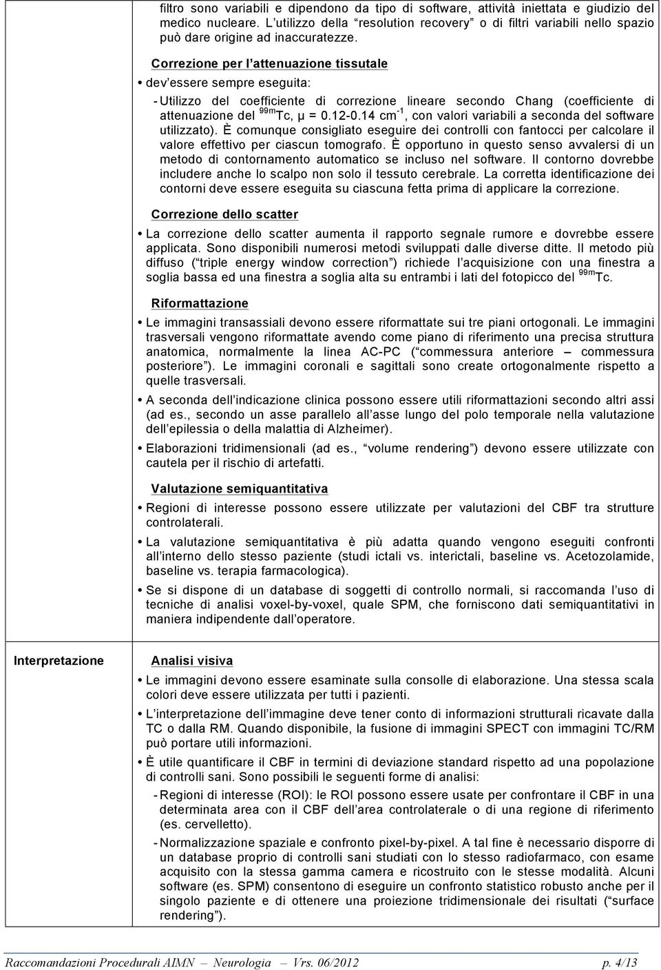 Correzione per l attenuazione tissutale dev essere sempre eseguita: - Utilizzo del coefficiente di correzione lineare secondo Chang (coefficiente di attenuazione del 99m Tc, µ = 0.12-0.