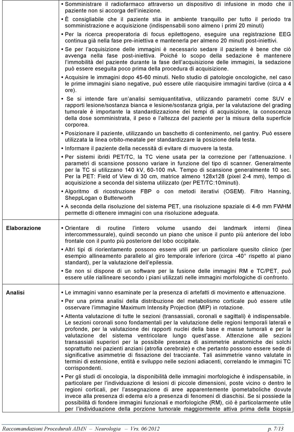 focus epilettogeno, eseguire una registrazione EEG continua già nella fase pre-iniettiva e mantenerla per almeno 20 minuti post-iniettivi.