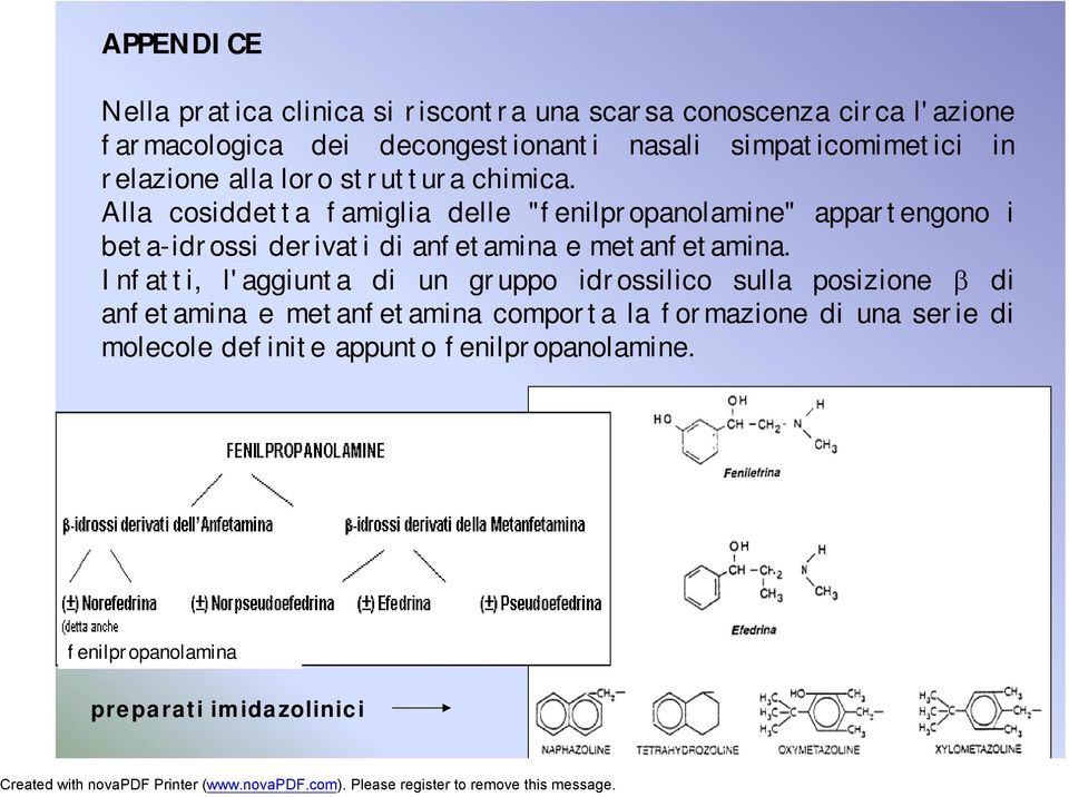 Alla cosiddetta famiglia delle "fenilpropanolamine" appartengono i beta-idrossi derivati di anfetamina e metanfetamina.