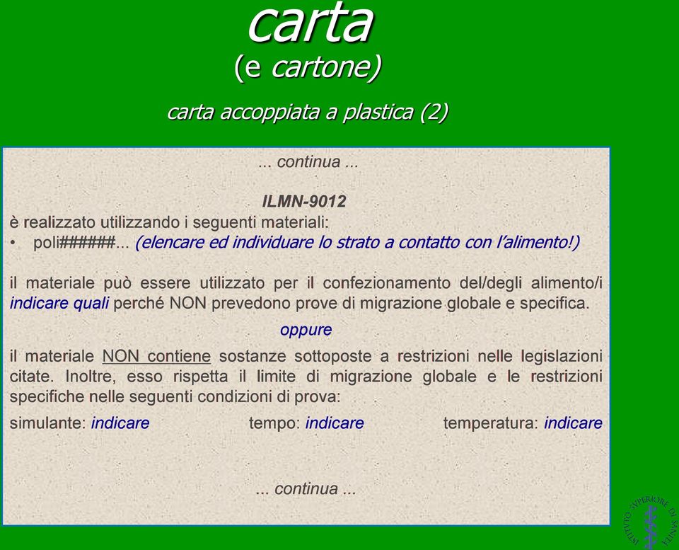 ) il materiale può essere utilizzato per il confezionamento del/degli alimento/i indicare quali perché NON prevedono prove di migrazione globale e