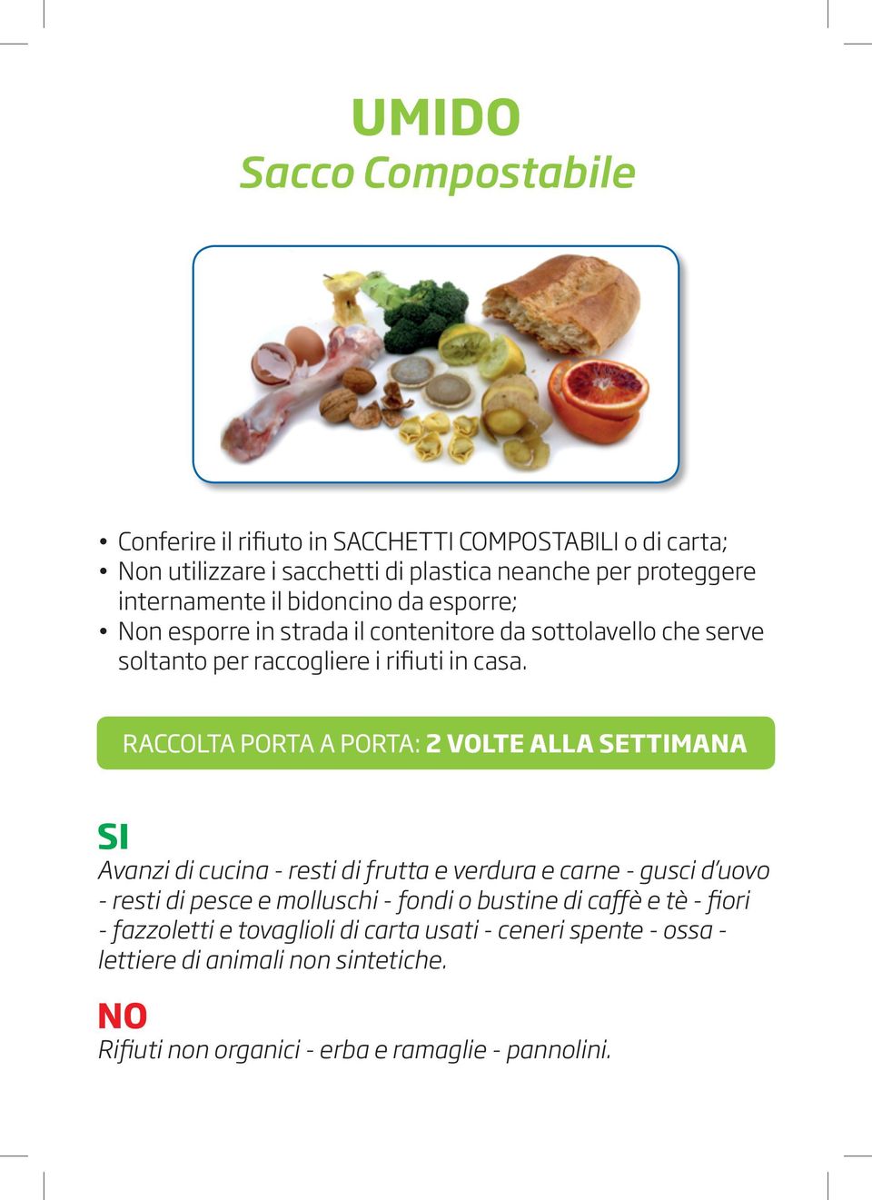 RACCOLTA PORTA A PORTA: 2 VOLTE ALLA SETTIMANA SI Avanzi di cucina - resti di frutta e verdura e carne - gusci d uovo - resti di pesce e molluschi - fondi o